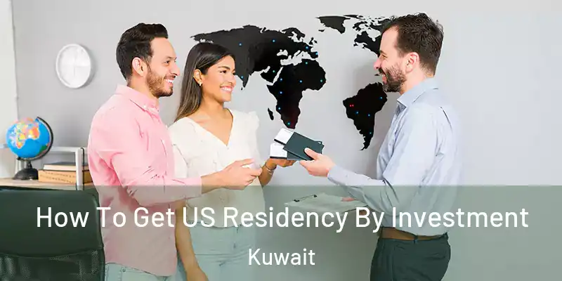  How To Get US Residency By Investment Kuwait