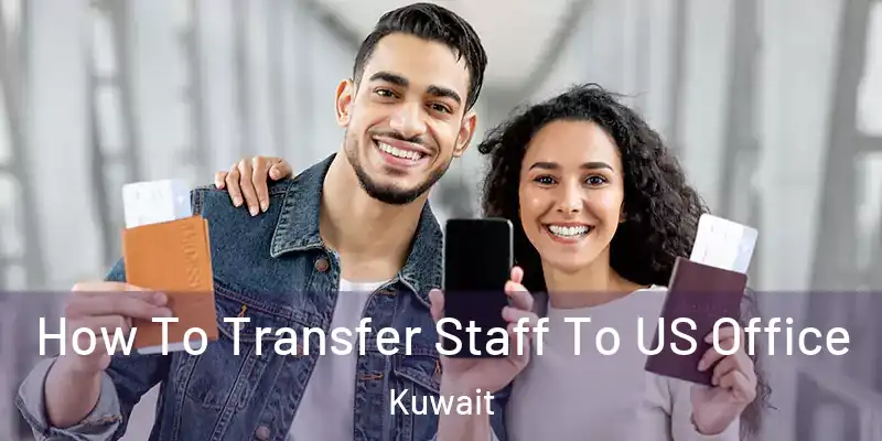  How To Transfer Staff To US Office Kuwait